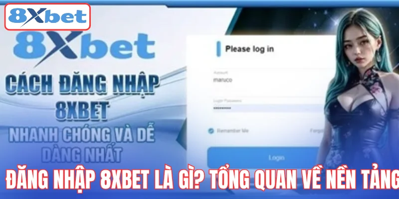 dang-nhap-8xbet-la-gi-tong-quan-ve-nen-tang