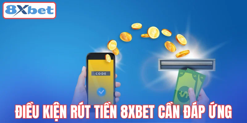 dieu-kien-rut-tien-8xbet-can-dap-ung