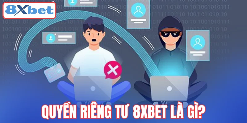 quyen-rieng-tu-8xbet-la-gi