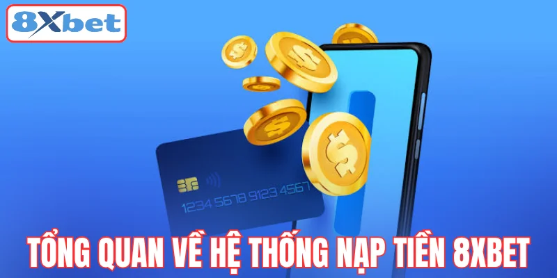 tong-quan-ve-he-thong-nap-tien-8xbet